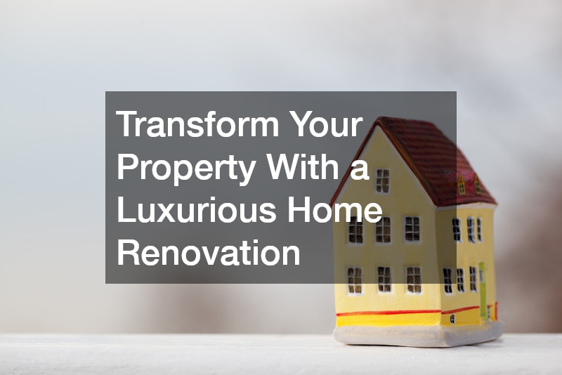 Transform Your Property With a Luxurious Home Renovation