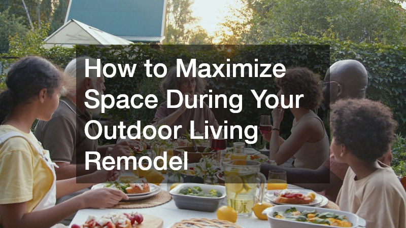How to Maximize Space During Your Outdoor Living Remodel