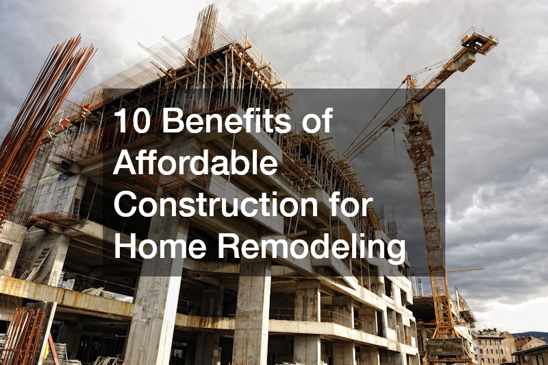 10 Benefits of Affordable Construction for Home Remodeling