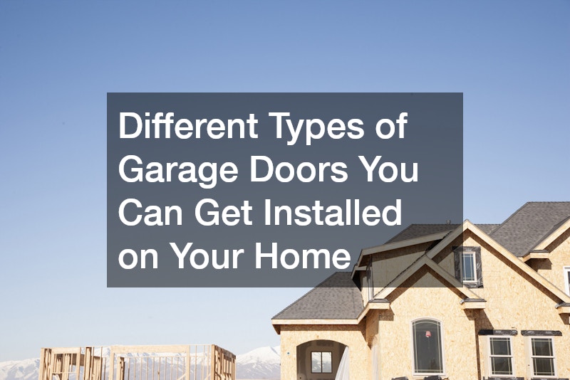 Different Types of Garage Doors You Can Get Installed on Your Home