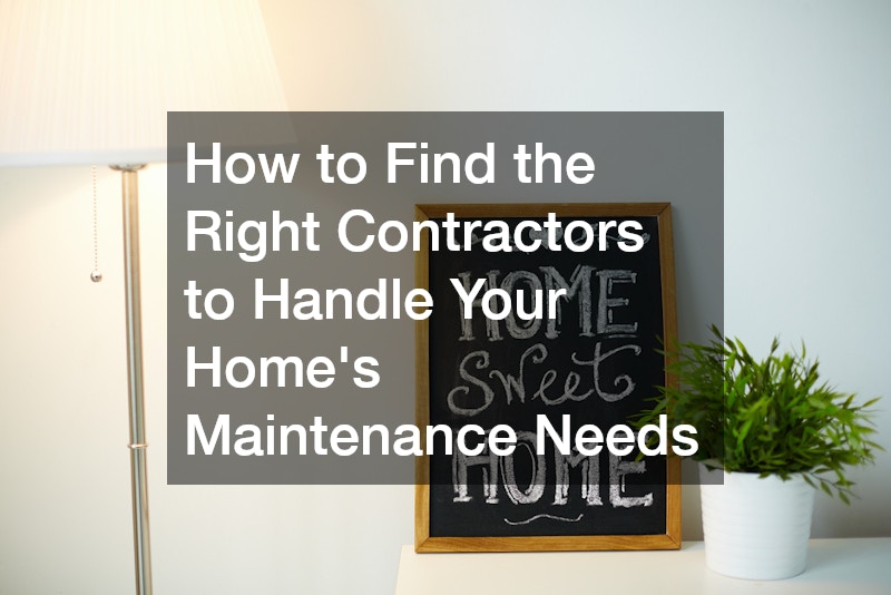 How to Find the Right Contractors to Handle Your Homes Maintenance Needs