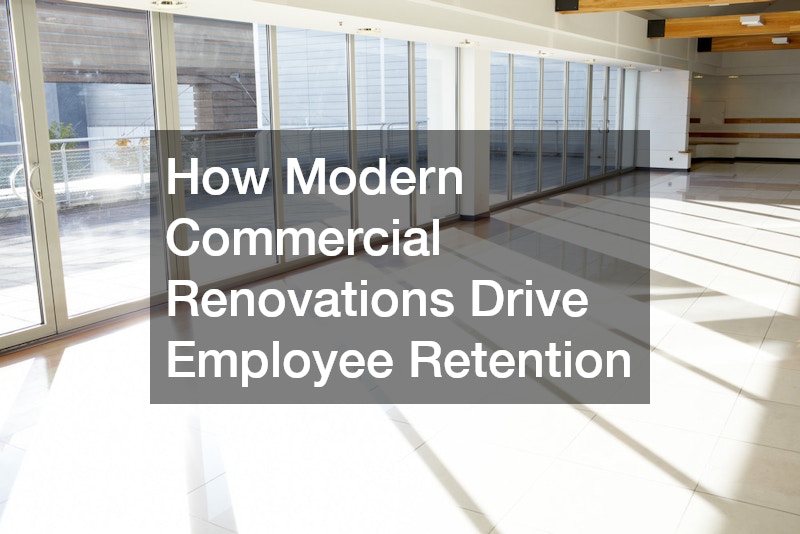 How Modern Commercial Renovations Drive Employee Retention